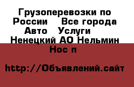 Грузоперевозки по России  - Все города Авто » Услуги   . Ненецкий АО,Нельмин Нос п.